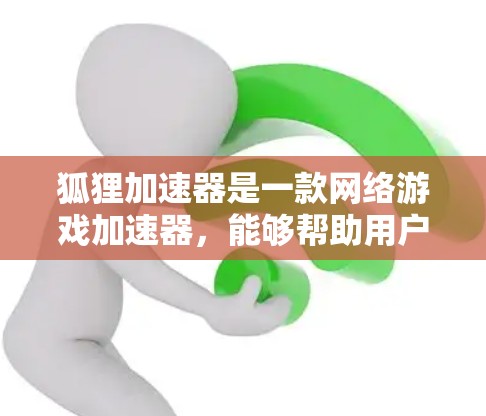 狐狸加速器是一款网络游戏加速器,能够帮助用户提高游戏的运行速度和流畅度。如果你想访问狐狸加速器的官网入口,可以通过以下步骤