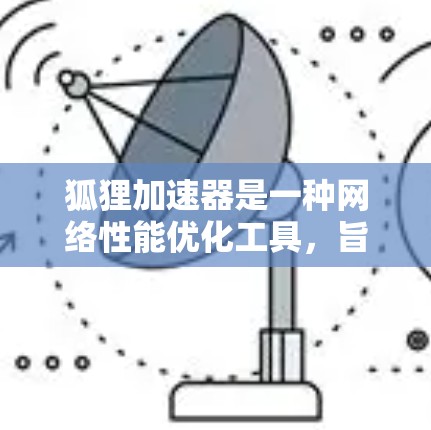 狐狸加速器是一种网络性能优化工具,旨在通过模拟真实用户的浏览行为来加速网站或应用程序的加载速度。它通常被用来测试和优化网页性能,尤其是在高并发场景下 狐狸加速器是一种网络性能优化工具,旨在通过模拟真实用户的浏览行为来加速网站或应用程序的加载速度。它通常被用来测试和优化网页性能,尤其是在高并发场景下