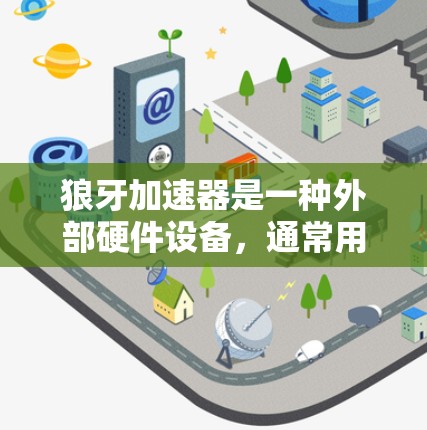 狼牙加速器是一种外部硬件设备,通常用于加速计算任务,比如视频转码、数据处理等。连接狼牙加速器的过程可能会因具体型号和品牌的不同而有所差异。如果你有具体的狼牙加速器型号,可以按照以下步骤进行连接 狼牙加速器是一种外部硬件设备,通常用于加速计算任务,比如视频转码、数据处理等。连接狼牙加速器的过程可能会因具体型号和品牌的不同而有所差异。如果你有具体的狼牙加速器型号,可以按照以下步骤进行连接