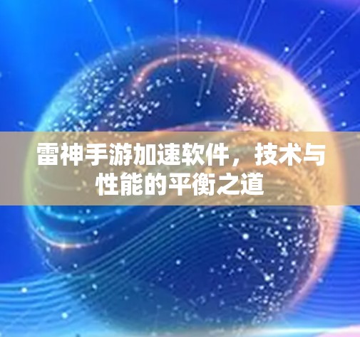 雷神手游加速软件,技术与性能的平衡之道 雷神手游加速软件,技术与性能的平衡之道