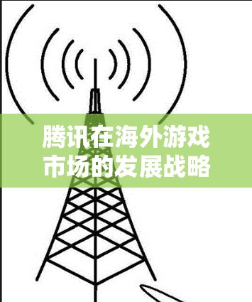 腾讯在海外游戏市场的发展战略,确实是一项复杂而全面的任务,涉及技术、市场、合作等多个方面。以下是一些关键点和策略,帮助腾讯在海外游戏市场取得成功