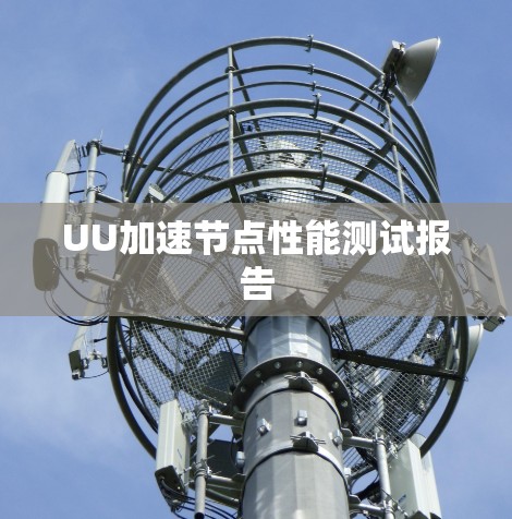 UU加速节点性能测试报告 UU加速节点性能测试报告