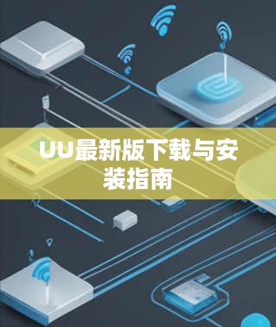 UU最新版下载与安装指南 UU最新版下载与安装指南