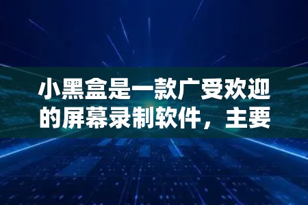 小黑盒是一款广受欢迎的屏幕录制软件,主要用于视频游戏录制和直播。它提供了多种功能,能够帮助用户轻松捕捉游戏过程中的精彩瞬间,并进行后期剪辑和上传 小黑盒是一款广受欢迎的屏幕录制软件,主要用于视频游戏录制和直播。它提供了多种功能,能够帮助用户轻松捕捉游戏过程中的精彩瞬间,并进行后期剪辑和上传