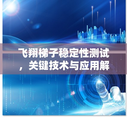 飞翔梯子稳定性测试,关键技术与应用解析