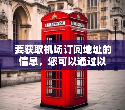 要获取机场订阅地址的信息，您可以通过以下途径查询具体的机场订阅地址