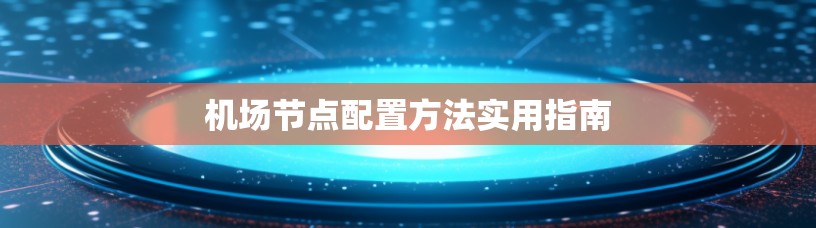 机场节点配置方法实用指南