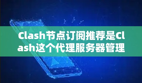 Clash节点订阅推荐是Clash这个代理服务器管理工具的一个智能化功能,旨在帮助用户自动找到最适合的节点(代理服务器)来优化网络性能。以下是关于Clash节点订阅推荐的详细解释 Clash节点订阅推荐是Clash这个代理服务器管理工具的一个智能化功能,旨在帮助用户自动找到最适合的节点(代理服务器)来优化网络性能。以下是关于Clash节点订阅推荐的详细解释