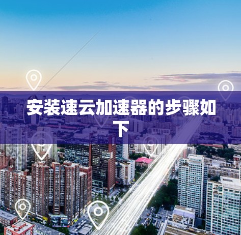 安装速云加速器的步骤如下 安装速云加速器的步骤如下