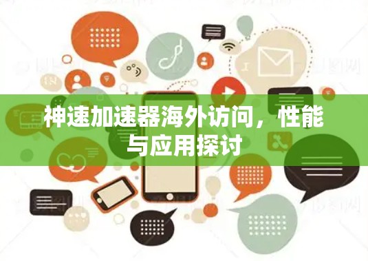 神速加速器海外访问,性能与应用探讨