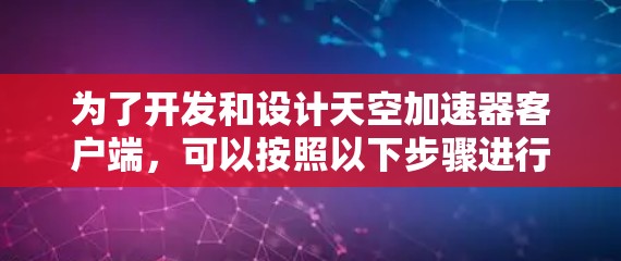 为了开发和设计天空加速器客户端,可以按照以下步骤进行