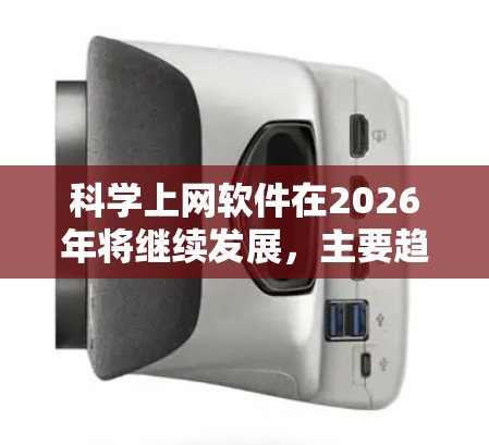 科学上网软件在2026年将继续发展,主要趋势包括以下几个方面 科学上网软件在2026年将继续发展,主要趋势包括以下几个方面