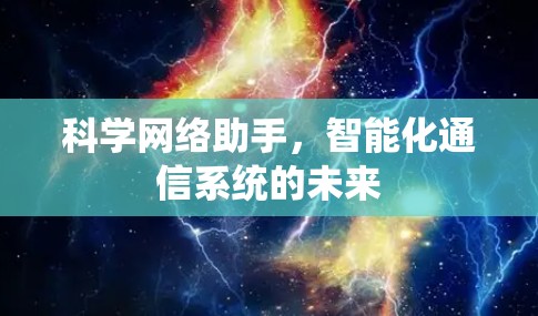 科学网络助手,智能化通信系统的未来