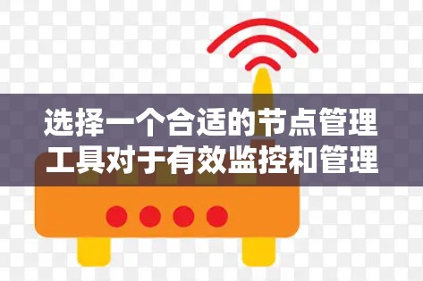 选择一个合适的节点管理工具对于有效监控和管理网络 infrastructure至关重要。以下是一个结构化的步骤指南,帮助你选择和订阅适合你需求的工具 选择一个合适的节点管理工具对于有效监控和管理网络 infrastructure至关重要。以下是一个结构化的步骤指南,帮助你选择和订阅适合你需求的工具