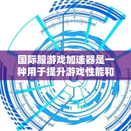 国际服游戏加速器是一种用于提升游戏性能和优化游戏体验的工具。它通过改进游戏的运行效率,减少延迟和瓶颈,帮助玩家在低配置电脑上也能流畅运行高画质游戏。以下是对国际服游戏加速器的详细分析