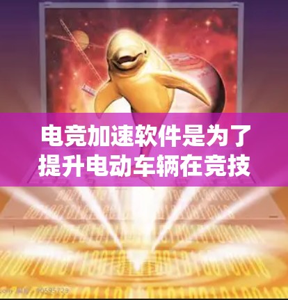 电竞加速软件是为了提升电动车辆在竞技场上的性能而开发的高科技系统。以下是对电竞加速软件的详细分析 电竞加速软件是为了提升电动车辆在竞技场上的性能而开发的高科技系统。以下是对电竞加速软件的详细分析