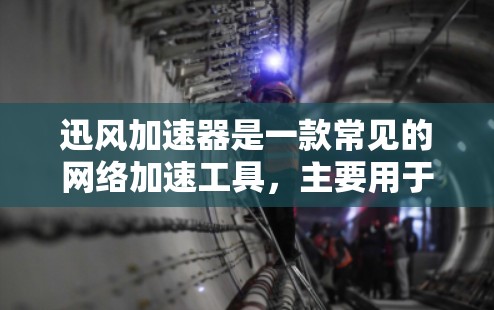 迅风加速器是一款常见的网络加速工具,主要用于加速文件、视频、软件等的大文件的下载速度。以下是一些使用迅风加速器的基本步骤和注意事项