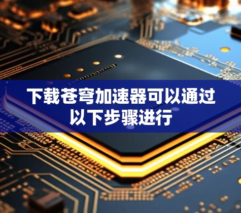下载苍穹加速器可以通过以下步骤进行