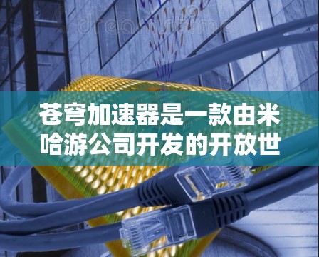 苍穹加速器是一款由米哈游公司开发的开放世界角色扮演游戏，最初是在手机平台上发布的。截至目前，苍穹加速器并没有官方的PC版本。如果你想在PC上玩这款游戏，目前没有官方的支持和发布版本