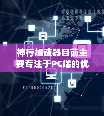 神行加速器目前主要专注于PC端的优化和功能增强,针对安卓系统的用户,目前尚未推出官方的安卓版本。以下是一些可能的建议和解释