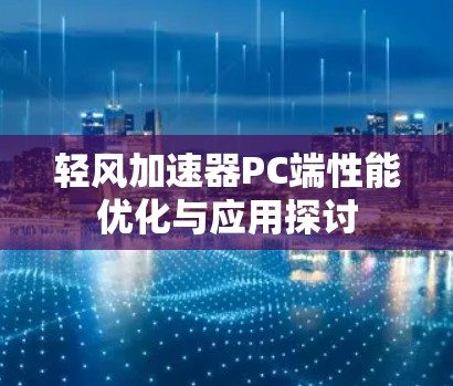 轻风加速器PC端性能优化与应用探讨