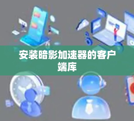 安装暗影加速器的客户端库