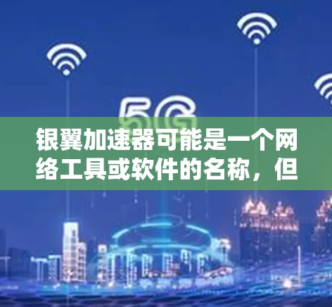 银翼加速器可能是一个网络工具或软件的名称,但并不是我熟悉的常见软件或服务。如果你指的是某个特定的工具或平台,建议提供更多的上下文或详细信息,以便更好地帮助你找到官网入口或相关信息