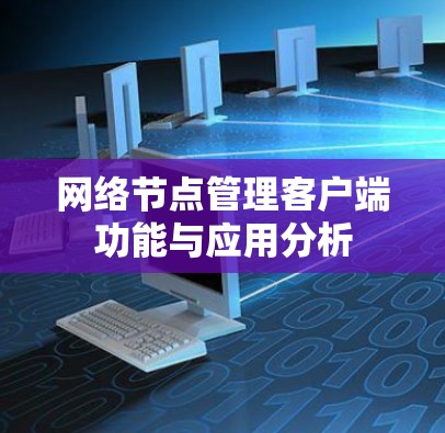网络节点管理客户端功能与应用分析 网络节点管理客户端功能与应用分析