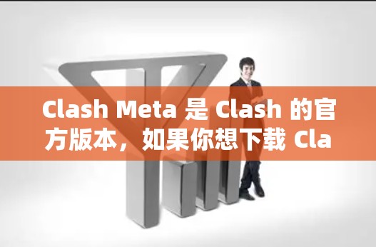 Clash Meta 是 Clash 的官方版本,如果你想下载 Clash Meta,可以按照以下步骤操作 Clash Meta 是 Clash 的官方版本,如果你想下载 Clash Meta,可以按照以下步骤操作