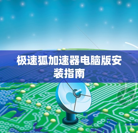 极速狐加速器电脑版安装指南 极速狐加速器电脑版安装指南