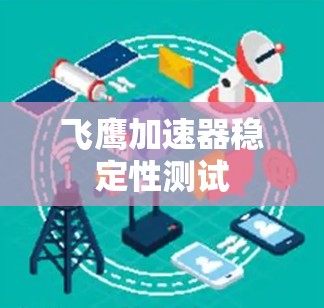 飞鹰加速器稳定性测试 飞鹰加速器稳定性测试