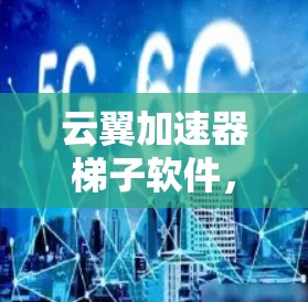 云翼加速器梯子软件,新一代云计算加速解决方案 云翼加速器梯子软件,新一代云计算加速解决方案