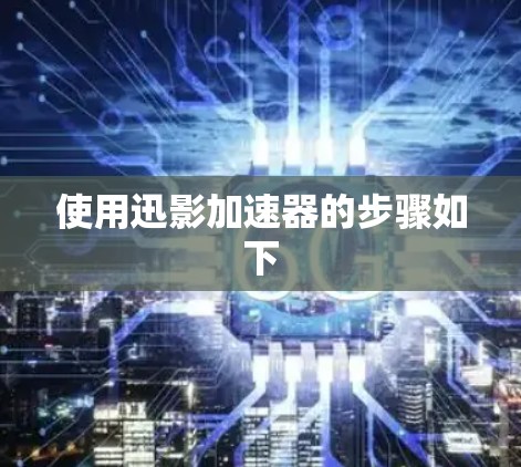 使用迅影加速器的步骤如下