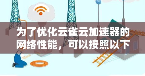 为了优化云雀云加速器的网络性能，可以按照以下步骤进行